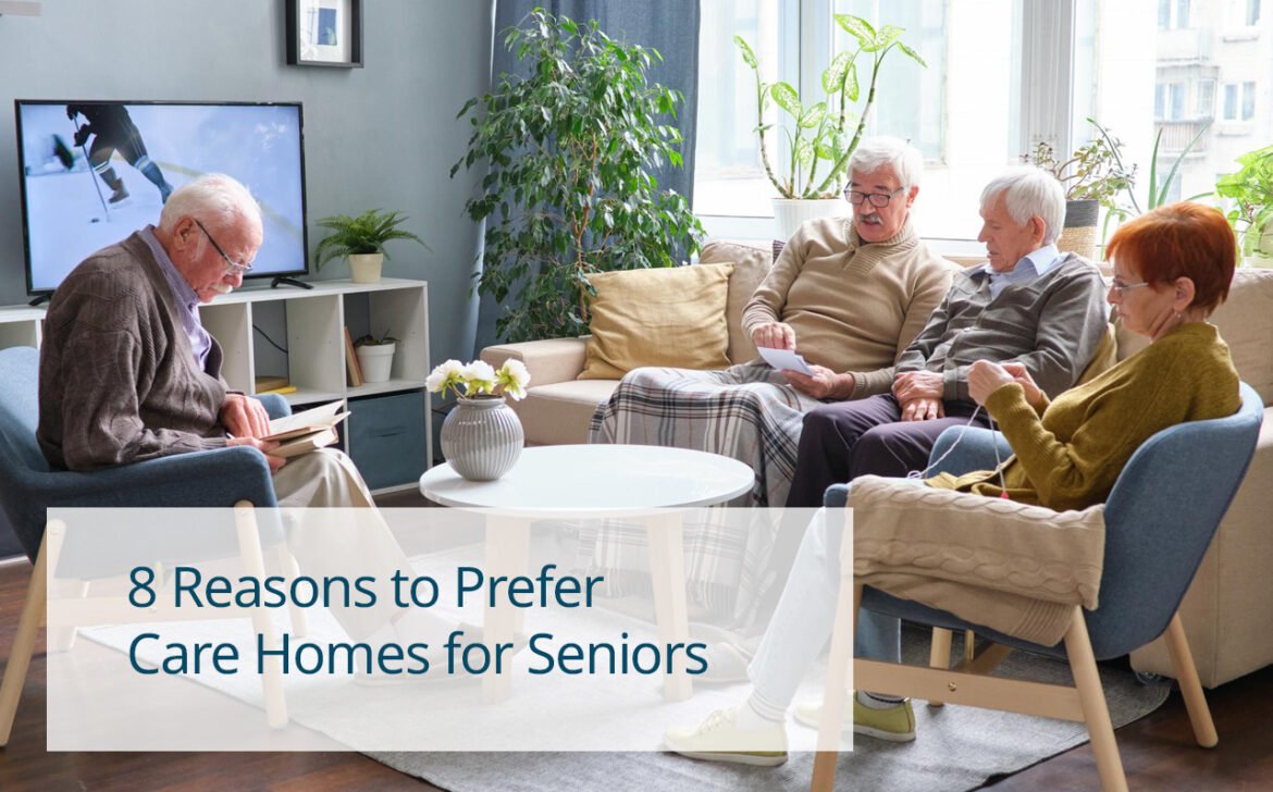 8 Reasons to Prefer Care Homes for Seniors