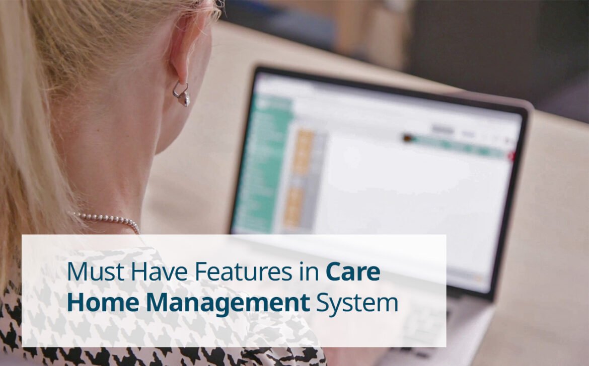Must Have Features in Care Home Management System Must Have Features in Care Home Management System