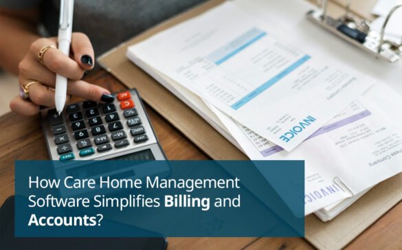 How Care Home Management Software Simplifies Billing and Accounts